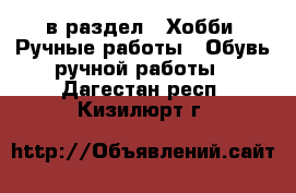  в раздел : Хобби. Ручные работы » Обувь ручной работы . Дагестан респ.,Кизилюрт г.